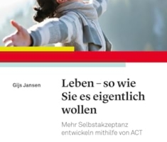 Leben – so wie Sie es eigentlich wollen: Mehr Selbstakzeptanz entwickeln mithilfe von ACT