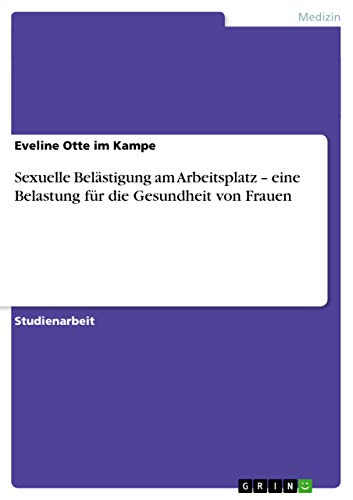 Sexuelle Belästigung am Arbeitsplatz ¿ eine Belastung für die Gesundheit von Frauen
