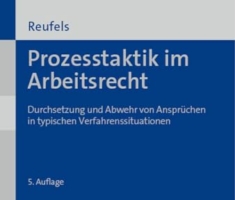 Prozesstaktik im Arbeitsrecht: Durchsetzung und Abwehr von Ansprüchen in typischen Verfahrenssituationen
