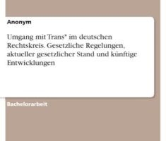 Umgang mit Trans* im deutschen Rechtskreis. Gesetzliche Regelungen, aktueller gesetzlicher Stand und künftige Entwicklungen