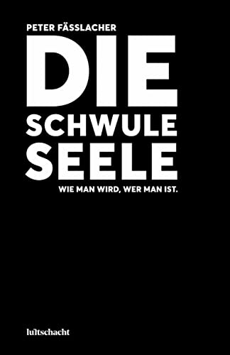 Die schwule Seele: Wie man wird, wer man ist.