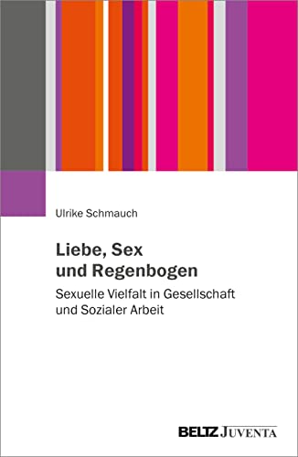 Liebe, Sex und Regenbogen: Sexuelle Vielfalt in Gesellschaft und Sozialer Arbeit
