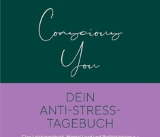 Conscious You. Dein Anti-Stress-Tagebuch: Ciao Leistungsdruck, Mental Load und Perfektionismus - 60 Tage Selbstfürsorge für körperliche und mentale Gesundheit. Dein täglicher Body-Mind-Tracker
