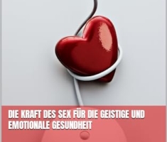 Die Kraft des Sex für die geistige und emotionale Gesundheit