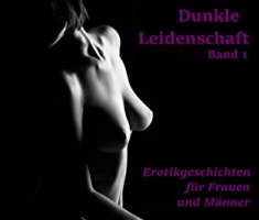 Dunkle Leidenschaft: Erotikgeschichten für Frauen und Männer (Band 1)