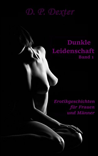 Dunkle Leidenschaft: Erotikgeschichten für Frauen und Männer (Band 1)