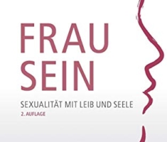 Frau sein: Sexualität mit Leib und Seele