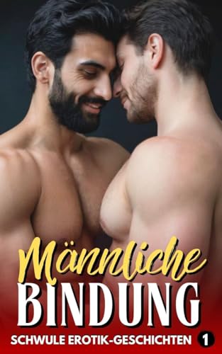 Männliche Bindung, Schwule erotische Geschichten: Geschichten der Leidenschaft zwischen Männern | VOL 1 (Schwule und Bisexuelle Geschichten aus der Marco Livio Hot Collection)