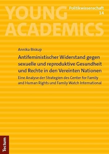 Antifeministischer Widerstand gegen sexuelle und reproduktive Gesundheit und Rechte in den Vereinten Nationen: Eine Analyse der Strategien des Center ... (Young Academics: Politikwissenschaft)