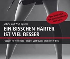 Ein bisschen härter ist viel besser: Das ultimative SM-Einsteigerbuch für Paare
