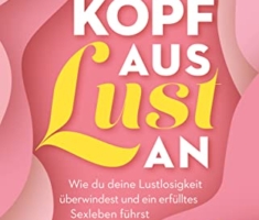Kopf aus – Lust an: Wie du deine Lustlosigkeit überwindest und ein erfülltes Sexleben führst. Mehr Spaß am Sex mit der Lustfaktor-Methode. Ratgeber für mehr Sinnlichkeit und Erotik