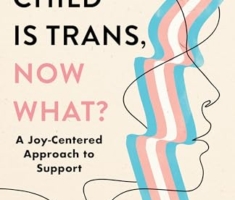 My Child Is Trans, Now What?: A Joy-Centered Approach to Support