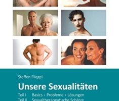 Unsere Sexualitäten. Teil I: Basics - Probleme - Lösungen / Teil II: Sexualtherapeutische Schätze