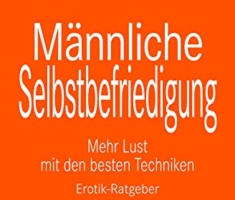 Männliche Selbstbefriedigung | Erotischer Ratgeber: Mehr Lust mit den besten Techniken