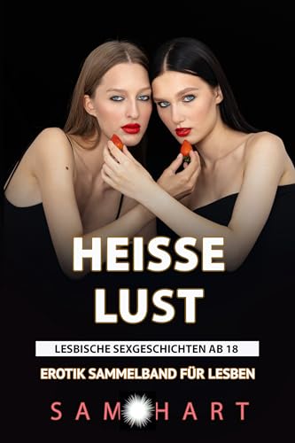 Lesbische Sexgeschichten ab 18 – Heisse Lust: Erotik Sammelband für Lesben (Lesbische Sexgeschichten ab 18 - Heisse Tabus)