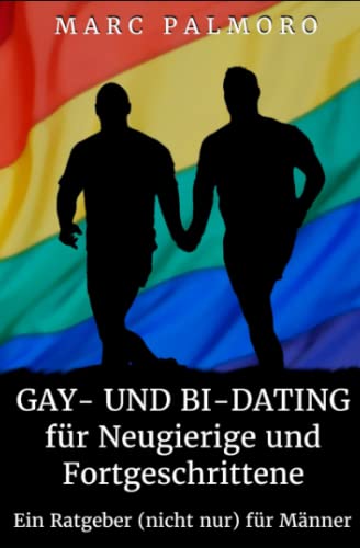 Gay- und Bi-Dating für Neugierige und Fortgeschrittene: Ein Ratgeber (nicht nur) für Männer
