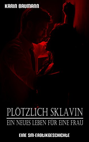 Plötzlich Sklavin - Ein neues Leben für eine Frau: Eine SM-Erotikgeschichte