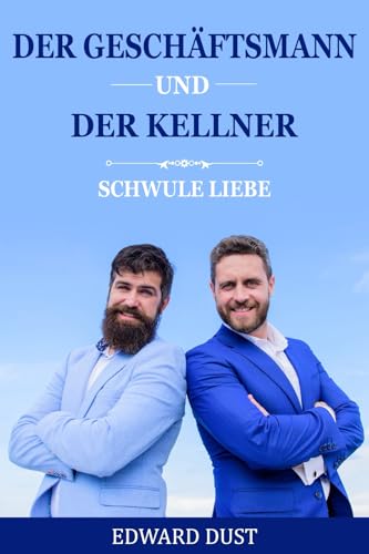 Der Geschäftsmann und der Kellner: Schwule Liebe (Erotische oder romantische schwule Geschichten 4)