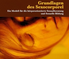 Grundlagen des Sexocorporel: Ein Modell für die körperorientierte Sexualberatung und Sexuelle Bildung (Angewandte Sexualwissenschaft)