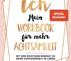 ICH - Mein Workbook für mehr Achtsamkeit: Mit dem richtigen Mindset zu mehr Zufriedenheit im Leben