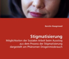 Stigmatisierung: Möglichkeiten der Sozialen Arbeit beim Ausstieg aus dem Prozess der Stigmatisierung dargestellt am Phänomen Drogenmissbrauch