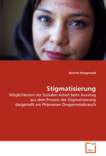 Stigmatisierung: Möglichkeiten der Sozialen Arbeit beim Ausstieg aus dem Prozess der Stigmatisierung dargestellt am Phänomen Drogenmissbrauch