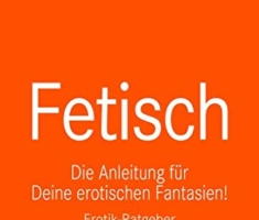 Fetisch | Erotischer Ratgeber: Die Anleitung für Deine erotischen Fantasien!