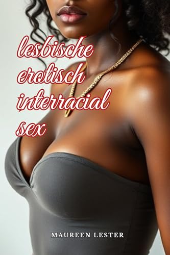 Lesbische Erotisch Interracial Sex (Lesbian Erotic Interracial Sex)