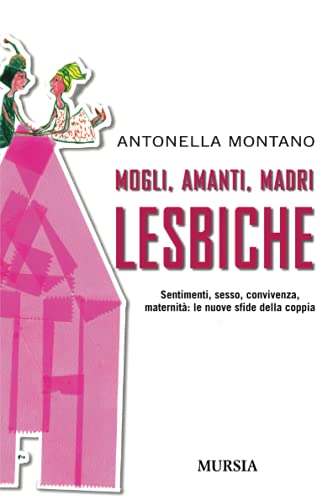 Mogli, amanti, madri lesbiche: Sentimento, sesso, convivenza, maternità: le nuove sfide della coppia (Interventi)