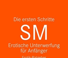 Die ersten Schritte SM Unterwerfung für Anfänger | Erotischer Ratgeber: Die Kunst der erotischen Unterwerfung