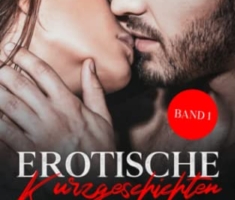 Erotische Kurzgeschichten für Frauen und Männer mit Leidenschaft (Band 1)