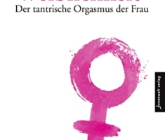 Zeit für Weiblichkeit: Der tantrische Orgasmus der Frau