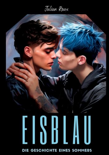 Eisblau - Die Geschichte eines Sommers: ein Gay Romance Roman mit Spicy-Szenen, LGBTQ, Dark Romance, Boyslove, Straigt to Gay, Gegensätzliche ... bisexuell, Schwule Liebesromane