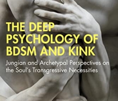 The Deep Psychology of BDSM and Kink: Jungian and Archetypal Perspectives on the Soul's Transgressive Necessities