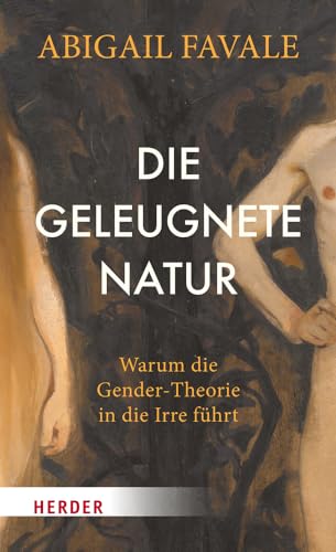 Die geleugnete Natur: Warum die Gender-Theorie in die Irre führt