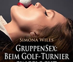 GruppenSex: Beim Golf-Turnier eingelocht | Erotische Geschichte + 1 weitere Geschichte: So einen Tag haben sie bisher noch nicht erlebt ... (Love, Passion & Sex)