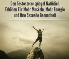 Testosteron: Den Testosteronspiegel Natürlich Erhöhen: Für Mehr Muskeln, Mehr Energie und Ihre Sexuelle Gesundheit