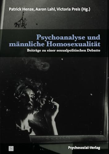 Psychoanalyse und männliche Homosexualität: Beiträge zu einer sexualpolitischen Debatte (Bibliothek der Psychoanalyse)