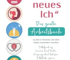 „Mein neues Ich“ - Das große Arbeitsbuch zu den 5 Themen, die dein Leben verändern werden: Selbstfindung, Inneres Kind heilen, Vergangenheit loslassen, Selbstliebe spüren, Glück finden