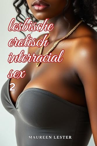 Lesbische Erotisch Interracial Sex 2 (Lesbian Erotic Interracial Sex)
