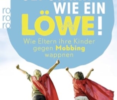 Sei stark wie ein Löwe!: Wie Eltern ihre Kinder gegen Mobbing wappnen