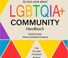 Du bist nicht allein! LGBTQIA+ Community Handbuch: Wie Du Dich selbst finden kannst, Schritt für Schritt - inneres und äußeres Coming-out, Freundschaft, Beziehung - was die Community Dir bietet