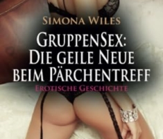 GruppenSex: Die geile Neue beim Pärchentreff | Erotische Geschichte + 2 weitere Geschichten: Jetzt wird's heiß! (Love, Passion & Sex)