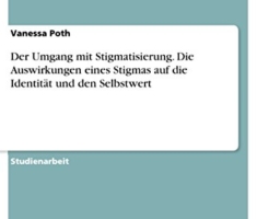 Der Umgang mit Stigmatisierung. Die Auswirkungen eines Stigmas auf die Identität und den Selbstwert
