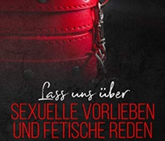 Lass uns über sexuelle Vorlieben und Fetische reden: Fragen und Gesprächseinstiege für Paare, die ihre wilde Seite erkunden wollen (Jenseits der Bettlaken 3)