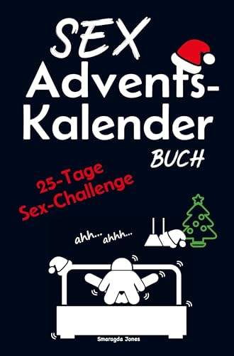 Sex Advents-Kalender Buch: 25-Tage-Sex-Challenge - Die ultimative Adventsreise für Paare - Leidenschaft, Liebe und Intimität neu entdecken!
