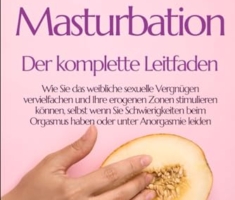 Weibliche Masturbation, Der komplette Leitfaden: Wie Sie das weibliche sexuelle Vergnügen vervielfachen und Ihre erogenen Zonen stimulieren können, ... buch für paare, yoni, penismassage., Band 29)