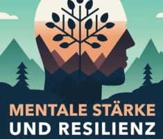 Mentale Stärke und Resilienz: Vom Stress zur Stärke: Wie du innere Ruhe findest, dein Selbstbewusstsein stärkst und deine Ziele erreichst