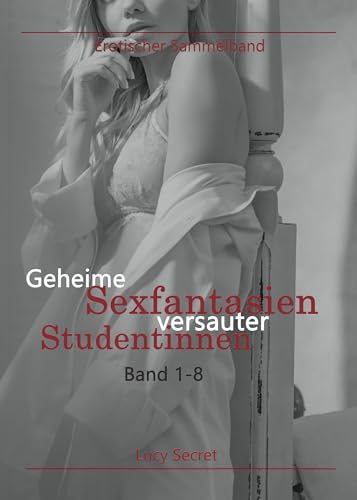 Die geheimen Sexfantasien versauter Studentinnen - Band 1-8: XXL Sammelband mit allen erotischen Kurzgeschichten der versauten Studentinnen von Lucy Secret. ... und tabulos. (Geheime Fantasien 10)