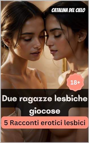 Due ragazze lesbiche giocose | 5 Racconti erotici lesbici: storie di sesso esplicito * storie erotiche d'amore * erotismo italiano (Italian Edition)